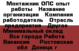 Монтажник ОПС-опыт работы › Название организации ­ Компания-работодатель › Отрасль предприятия ­ Другое › Минимальный оклад ­ 1 - Все города Работа » Вакансии   . Ростовская обл.,Донецк г.